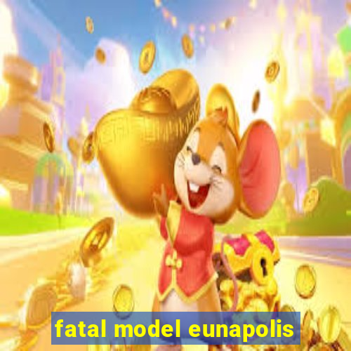 fatal model eunapolis